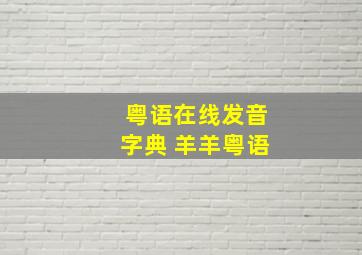 粤语在线发音字典 羊羊粤语